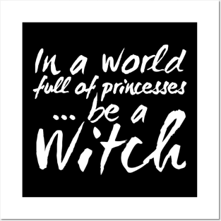 In a World Full of Princesses be a Witch Posters and Art